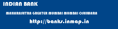 INDIAN BANK  MAHARASHTRA GREATER MUMBAI MUMBAI OSHIWARA  banks information 